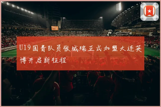U19国青队员张城瑞正式加盟大连英博开启新征程