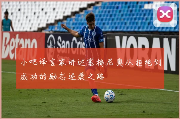 小吧译言家讲述塞梅尼奥从拒绝到成功的励志逆袭之路